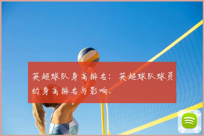 英超球队身高排名：英超球队球员的身高排名与影响。